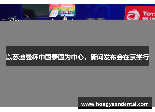 以苏迪曼杯中国泰国为中心，新闻发布会在京举行