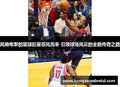 风驰电掣的篮球巨星带风而来 引领球场风云的全新传奇之路