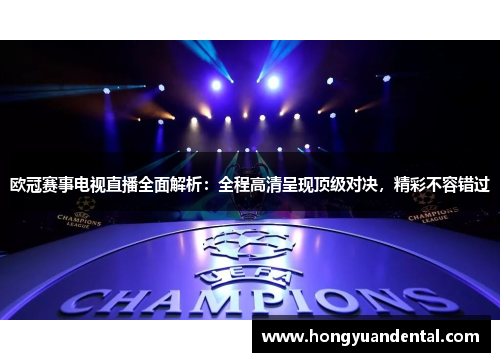 欧冠赛事电视直播全面解析：全程高清呈现顶级对决，精彩不容错过