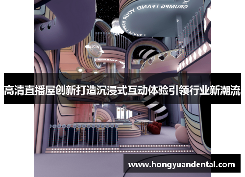 高清直播屋创新打造沉浸式互动体验引领行业新潮流