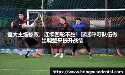 恒大主场惨败，连续四轮不胜！球迷呼吁队伍做出调整来提升战绩