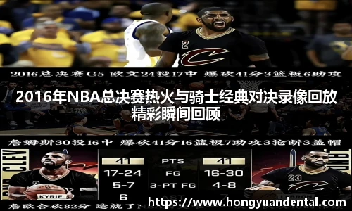 2016年NBA总决赛热火与骑士经典对决录像回放精彩瞬间回顾