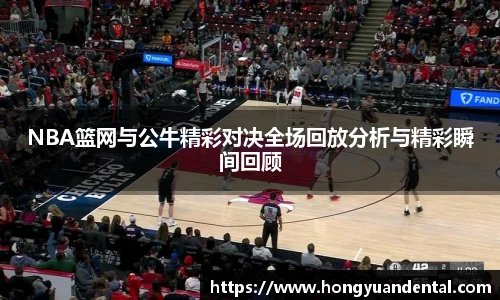 NBA篮网与公牛精彩对决全场回放分析与精彩瞬间回顾