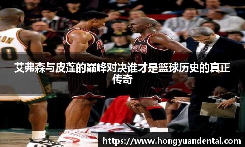 艾弗森与皮蓬的巅峰对决谁才是篮球历史的真正传奇