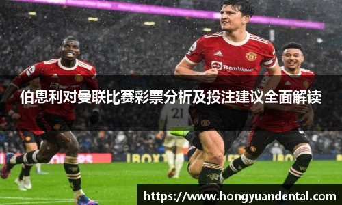 伯恩利对曼联比赛彩票分析及投注建议全面解读