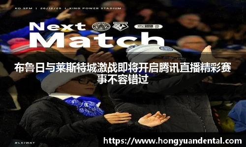布鲁日与莱斯特城激战即将开启腾讯直播精彩赛事不容错过
