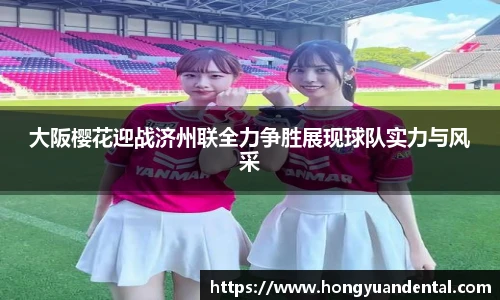 大阪樱花迎战济州联全力争胜展现球队实力与风采