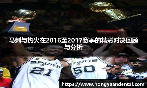 马刺与热火在2016至2017赛季的精彩对决回顾与分析